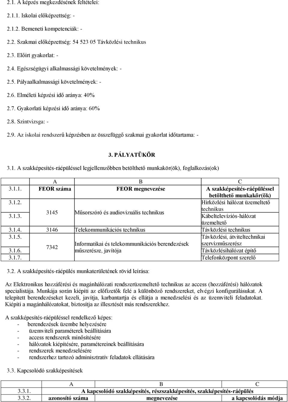 Az iskolai rendszerű képzésben az összefüggő szakmai gyakorlat időtartama: - 3. PÁLYATÜKÖR 3.1. A szakképesítés-ráépüléssel legjellemzőbben betölthető munkakör(ök), foglalkozás(ok) 3.1.1. FEOR száma FEOR megnevezése A szakképesítés-ráépüléssel betölthető munkakör(ök) 3.