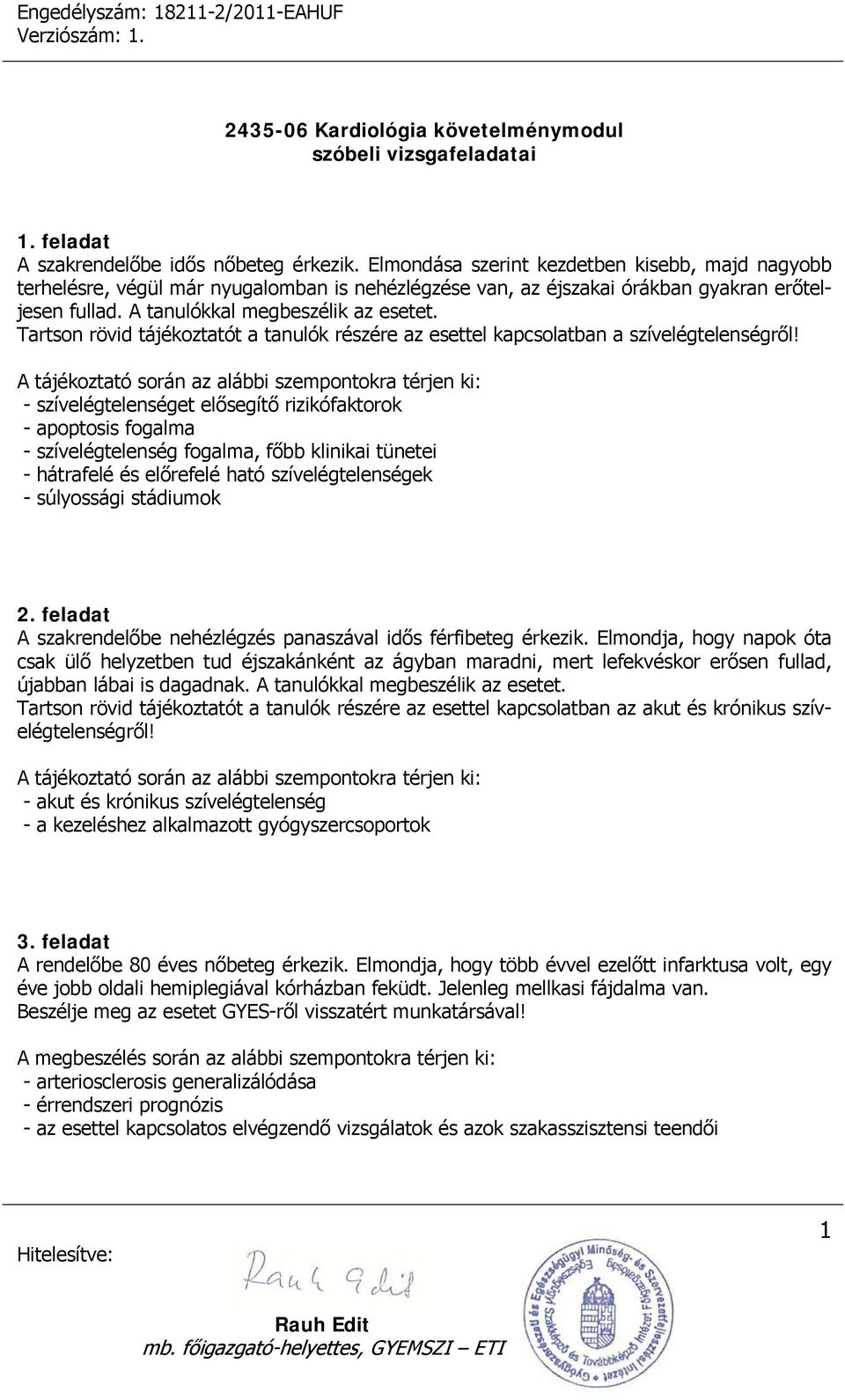 - szívelégtelenséget elősegítő rizikófaktorok - apoptosis fogalma - szívelégtelenség fogalma, főbb klinikai tünetei - hátrafelé és előrefelé ható szívelégtelenségek - súlyossági stádiumok 2.