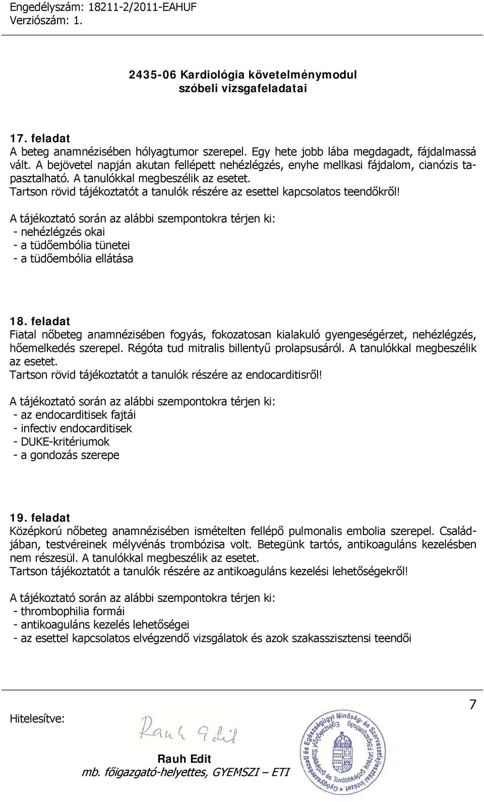 - nehézlégzés okai - a tüdőembólia tünetei - a tüdőembólia ellátása 18. feladat Fiatal nőbeteg anamnézisében fogyás, fokozatosan kialakuló gyengeségérzet, nehézlégzés, hőemelkedés szerepel.