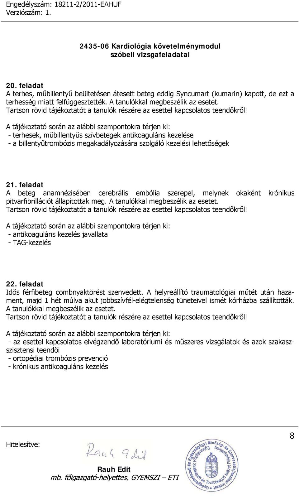 feladat A beteg anamnézisében cerebrális embólia szerepel, melynek okaként krónikus pitvarfibrillációt állapítottak meg. A tanulókkal megbeszélik az esetet.