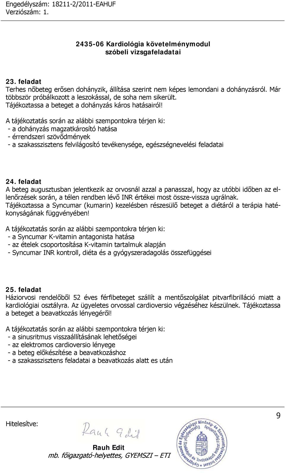 A tájékoztatás során az alábbi szempontokra térjen ki: - a dohányzás magzatkárosító hatása - érrendszeri szövődmények - a szakasszisztens felvilágosító tevékenysége, egészségnevelési feladatai 24.