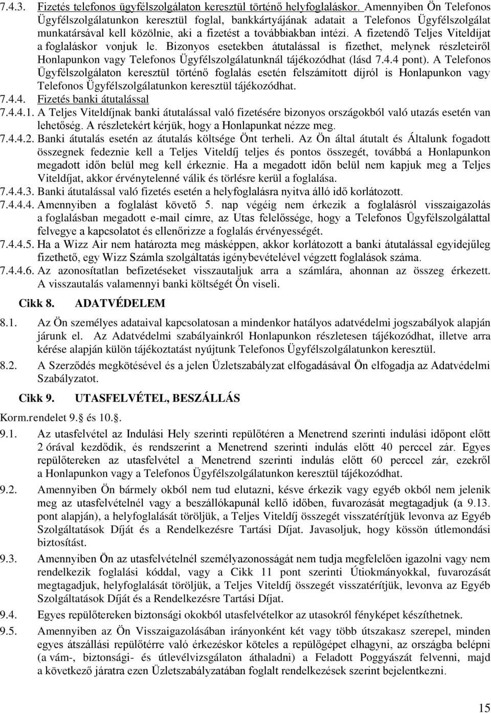 A fizetendő Teljes Viteldíjat a foglaláskor vonjuk le. Bizonyos esetekben átutalással is fizethet, melynek részleteiről Honlapunkon vagy Telefonos Ügyfélszolgálatunknál tájékozódhat (lásd 7.4.4 pont).