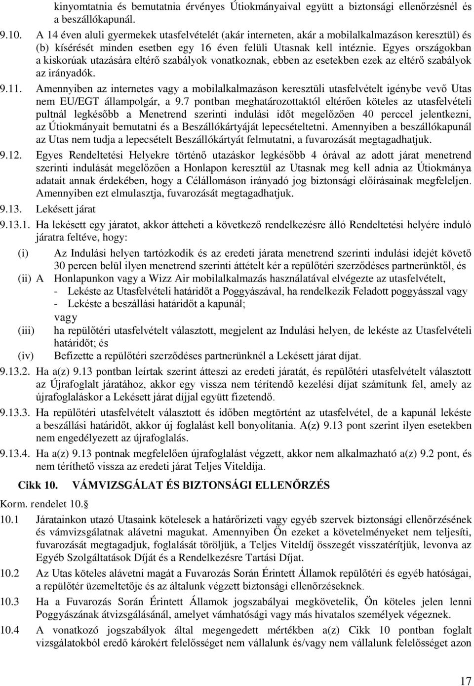 Egyes országokban a kiskorúak utazására eltérő szabályok vonatkoznak, ebben az esetekben ezek az eltérő szabályok az irányadók. 9.11.