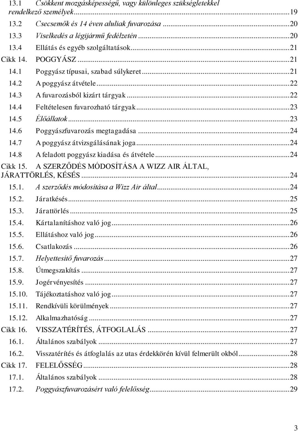 5 Élőállatok... 23 14.6 Poggyászfuvarozás megtagadása... 24 14.7 A poggyász átvizsgálásának joga... 24 14.8 A feladott poggyász kiadása és átvétele... 24 Cikk 15.