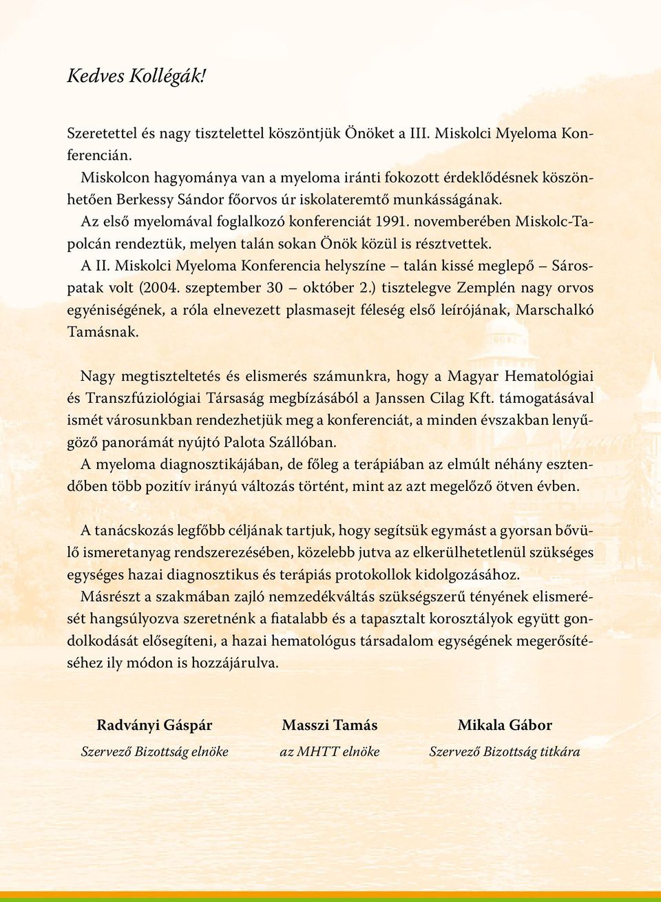 novemberében Miskolc-Tapolcán rendeztük, melyen talán sokan Önök közül is résztvettek. A II. Miskolci Myeloma Konferencia helyszíne talán kissé meglepő Sárospatak volt (2004. szeptember 30 október 2.