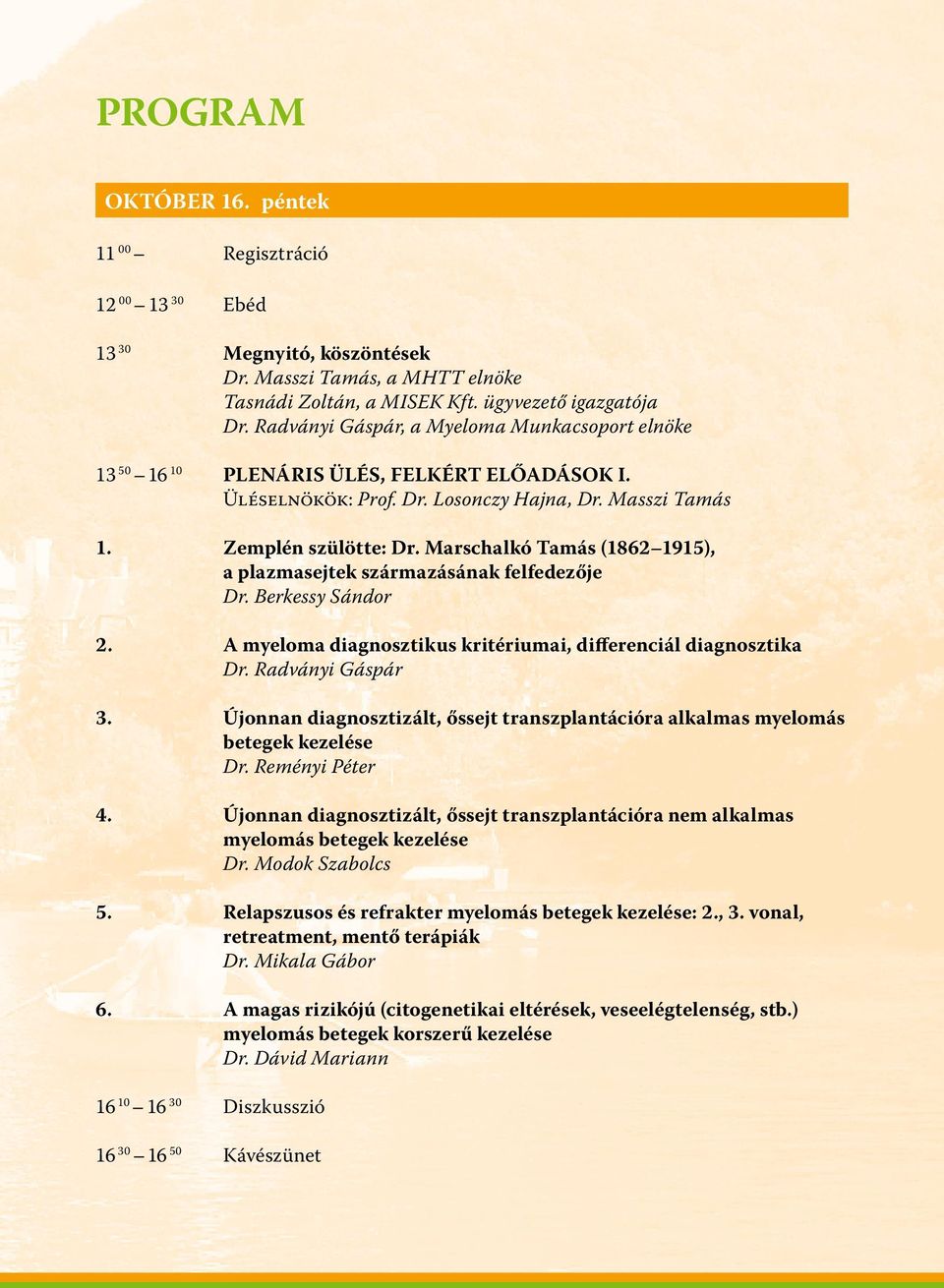Marschalkó Tamás (1862 1915), a plazmasejtek származásának felfedezője Dr. Berkessy Sándor 2. a myeloma diagnosztikus kritériumai, differenciál diagnosztika Dr. Radványi Gáspár 3.
