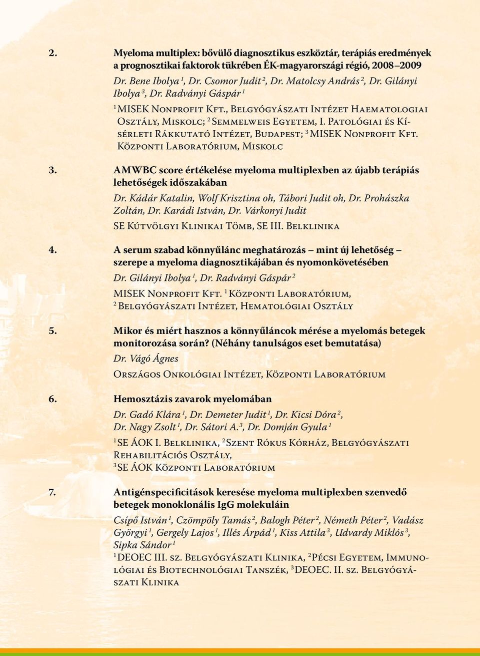 Patológiai és Kísérleti Rákkutató Intézet, Budapest; 3 MISEK Nonprofit Kft. Központi Laboratórium, Miskolc 3. amwbc score értékelése myeloma multiplexben az újabb terápiás lehetőségek időszakában Dr.
