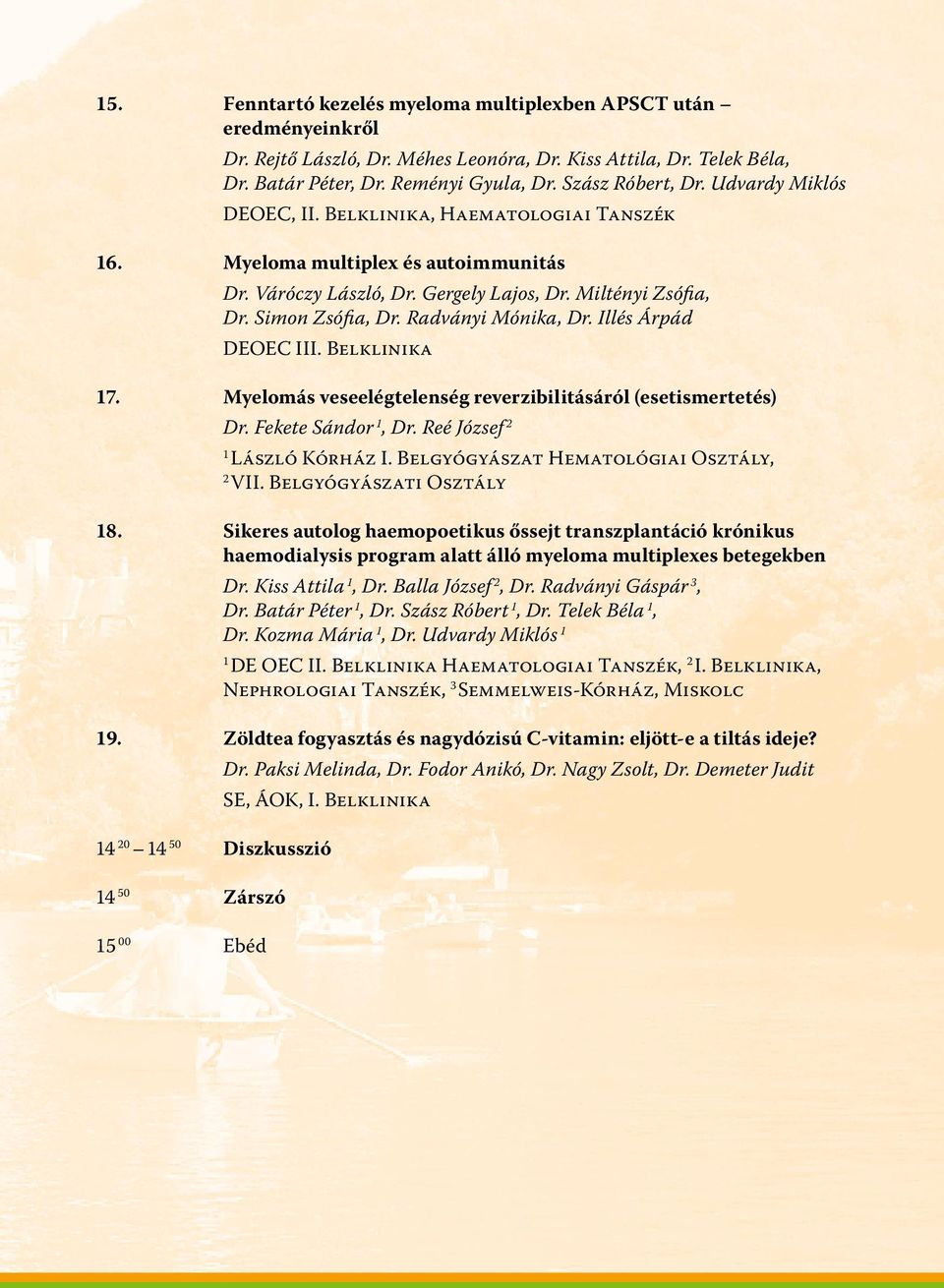 Radványi Mónika, Dr. Illés Árpád DEOEC III. Belklinika 17. Myelomás veseelégtelenség reverzibilitásáról (esetismertetés) Dr. Fekete Sándor 1, Dr. Reé József 2 1 László Kórház I.