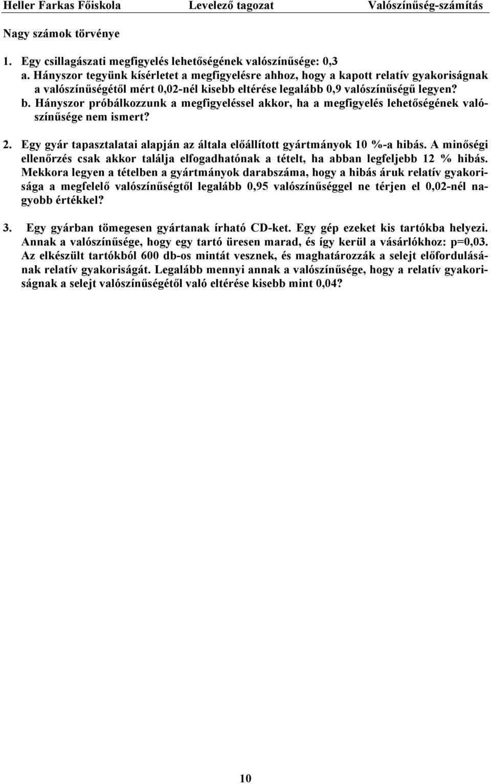 Hányszor róbálozzun a megfigyeléssel aor, ha a megfigyelés lehetőségéne valószínűsége nem ismert?. Egy gyár taasztalatai alaján az általa előállított gyártmányo %-a hibás.