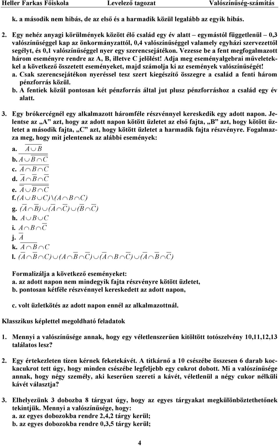 nyer egy szerencsejátéon. Vezesse be a fent megfogalmazott három eseményre rendre az A, B, illetve C jelölést!