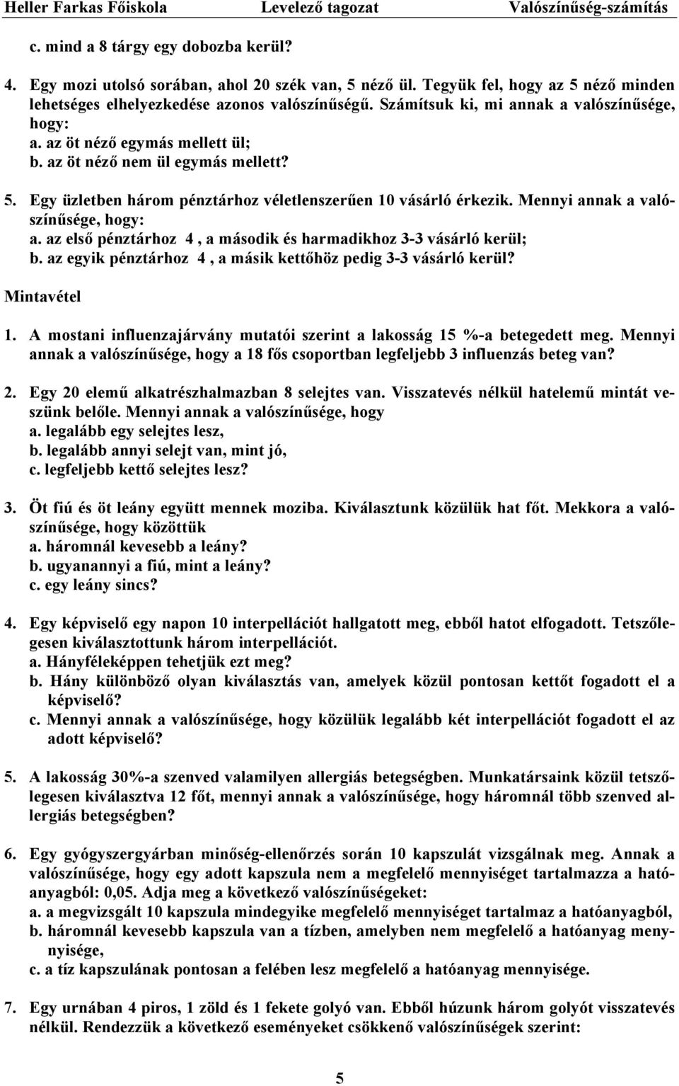 Mennyi anna a valószínűsége, hogy: a. az első énztárhoz 4, a másodi és harmadihoz - vásárló erül; b. az egyi énztárhoz 4, a mási ettőhöz edig - vásárló erül? Mintavétel.