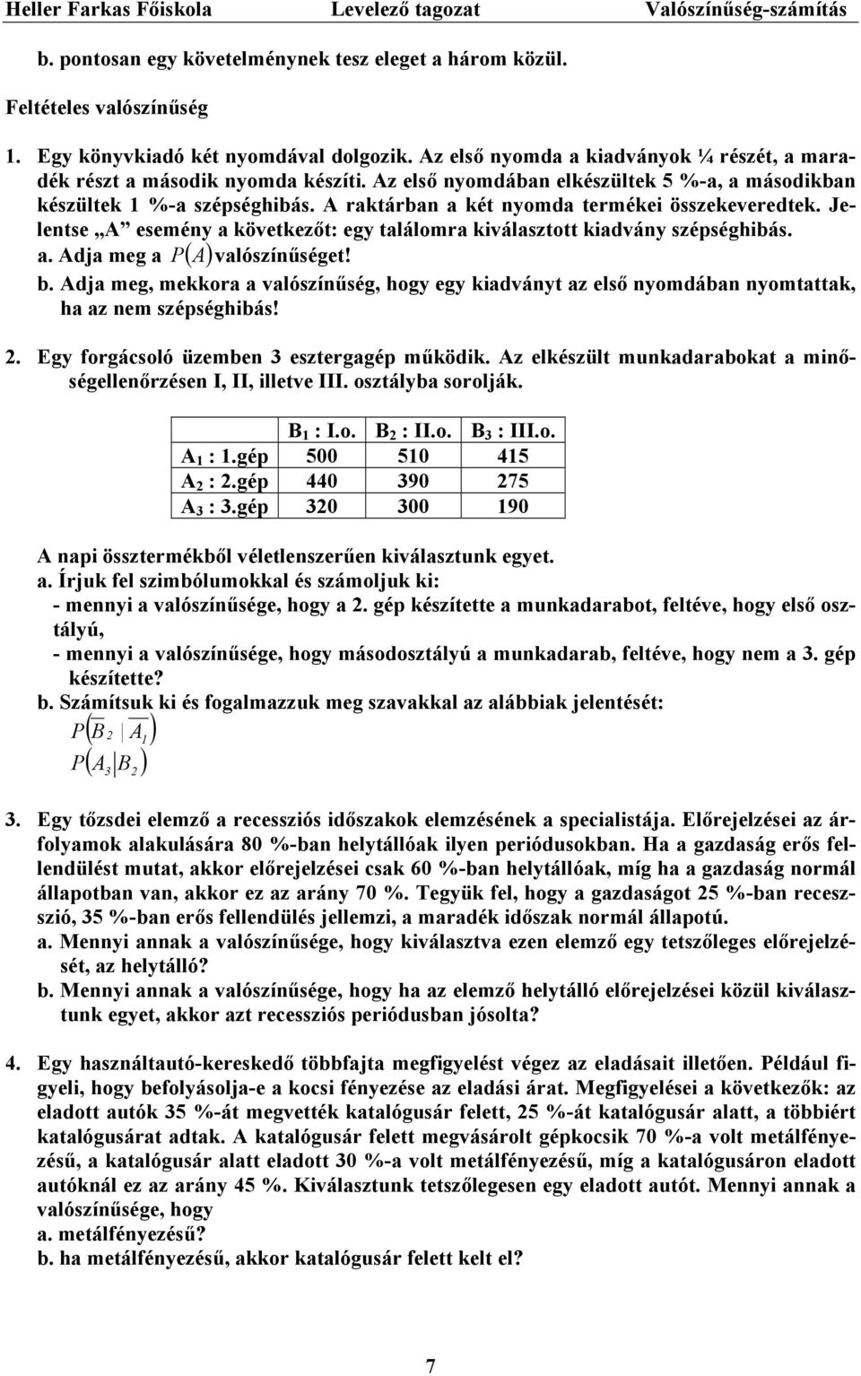 b. Adja meg, meora a valószínűség, hogy egy iadványt az első nyomdában nyomtatta, ha az nem széséghibás!. Egy forgácsoló üzemben esztergagé műödi.