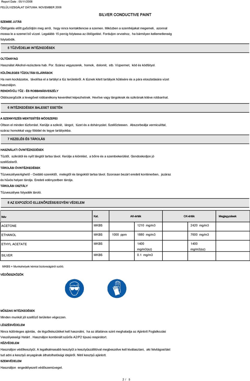 Vízpermet, köd és ködfátyol. KÜLÖNLEGES TŰZOLTÁSI ELJÁRÁSOK Ha nem kockázatos, távolítsa el a tartályt a tűz területéről. A tűznek kitett tartályok hűtésére és a pára eloszlatására vízet használjon.