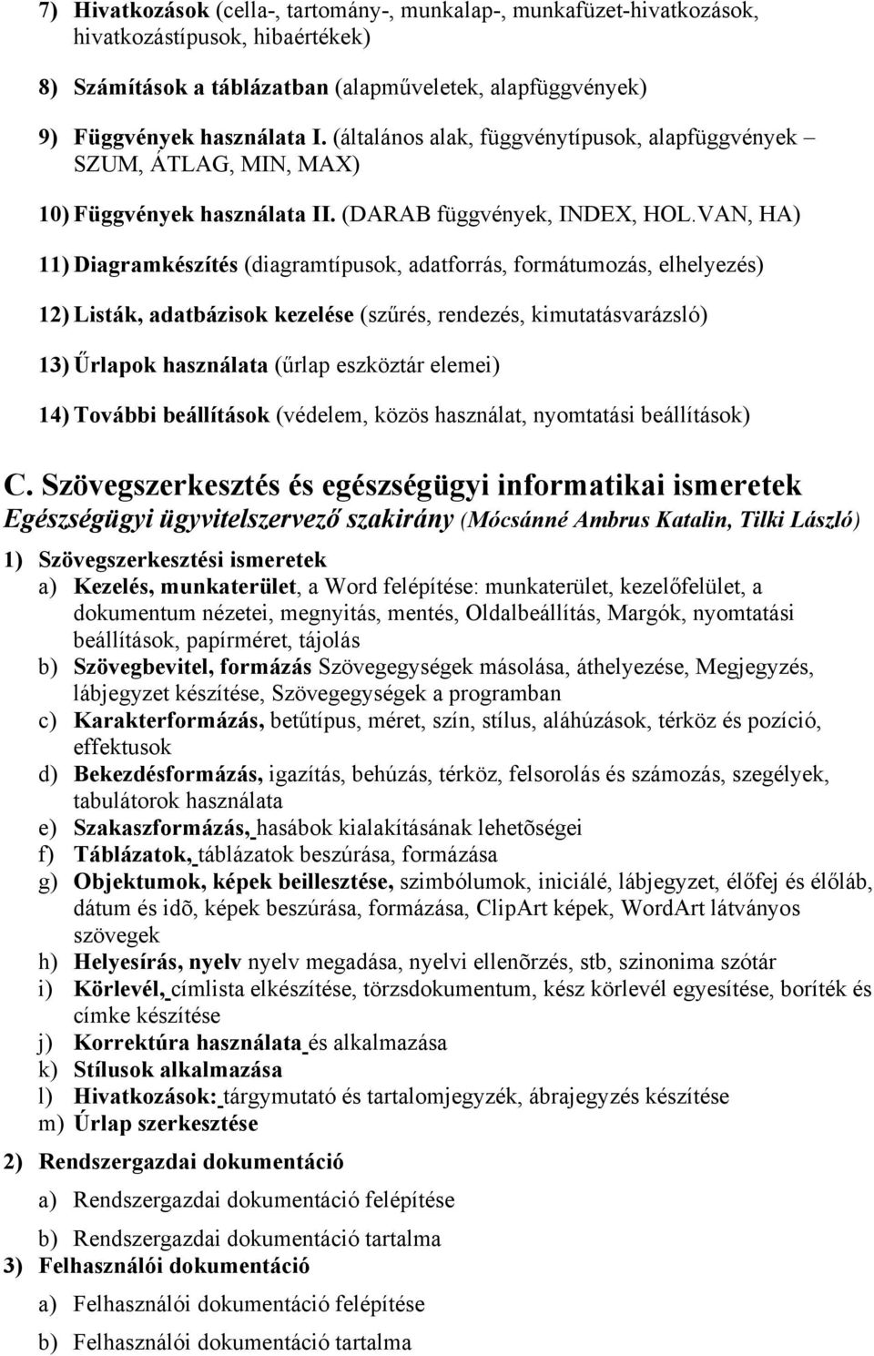 VAN, HA) 11) Diagramkészítés (diagramtípusok, adatforrás, formátumozás, elhelyezés) 12) Listák, adatbázisok kezelése (szűrés, rendezés, kimutatásvarázsló) 13) Űrlapok használata (űrlap eszköztár