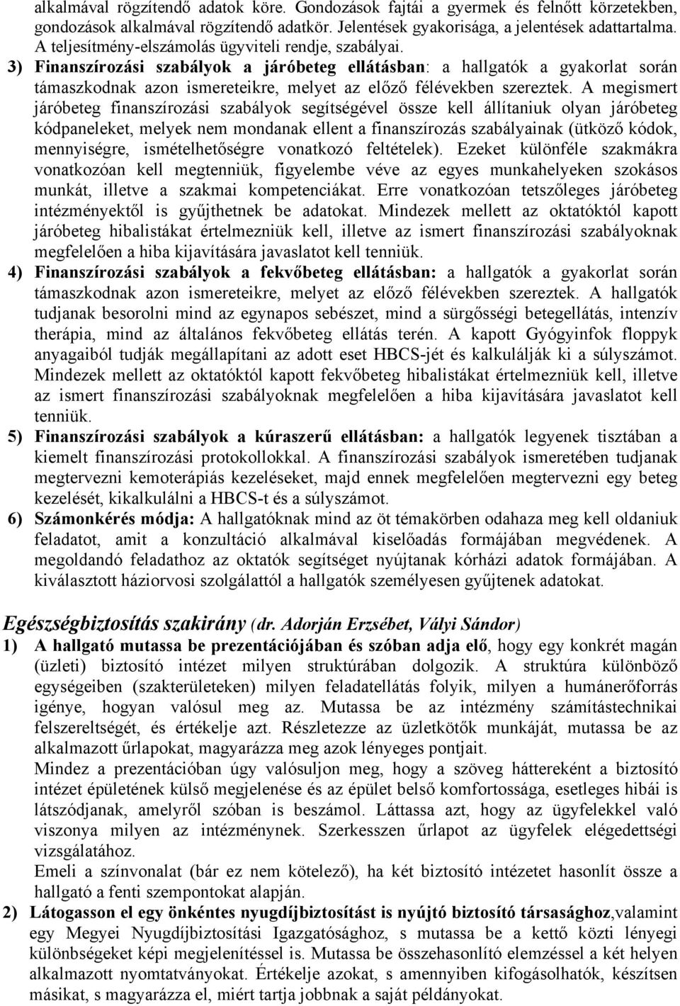 3) Finanszírozási szabályok a járóbeteg ellátásban: a hallgatók a gyakorlat során támaszkodnak azon ismereteikre, melyet az előző félévekben szereztek.