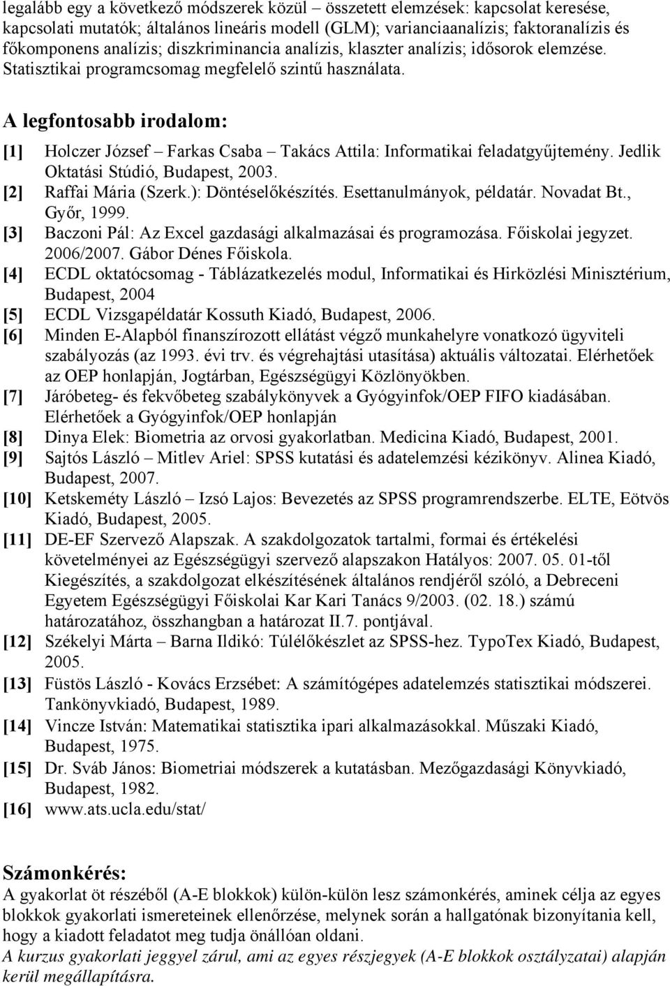 A legfontosabb irodalom: [1] Holczer József Farkas Csaba Takács Attila: Informatikai feladatgyűjtemény. Jedlik Oktatási Stúdió, Budapest, 2003. [2] Raffai Mária (Szerk.): Döntéselőkészítés.