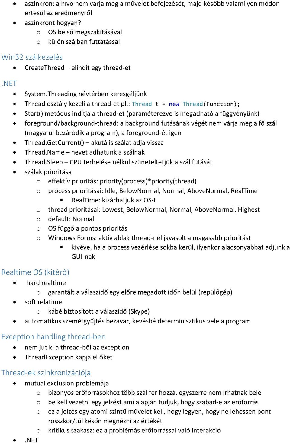 : Thread t = new Thread(Function); Start() metódus indítja a thread-et (paraméterezve is megadható a függvényünk) foreground/background-thread: a background futásának végét nem várja meg a fő szál