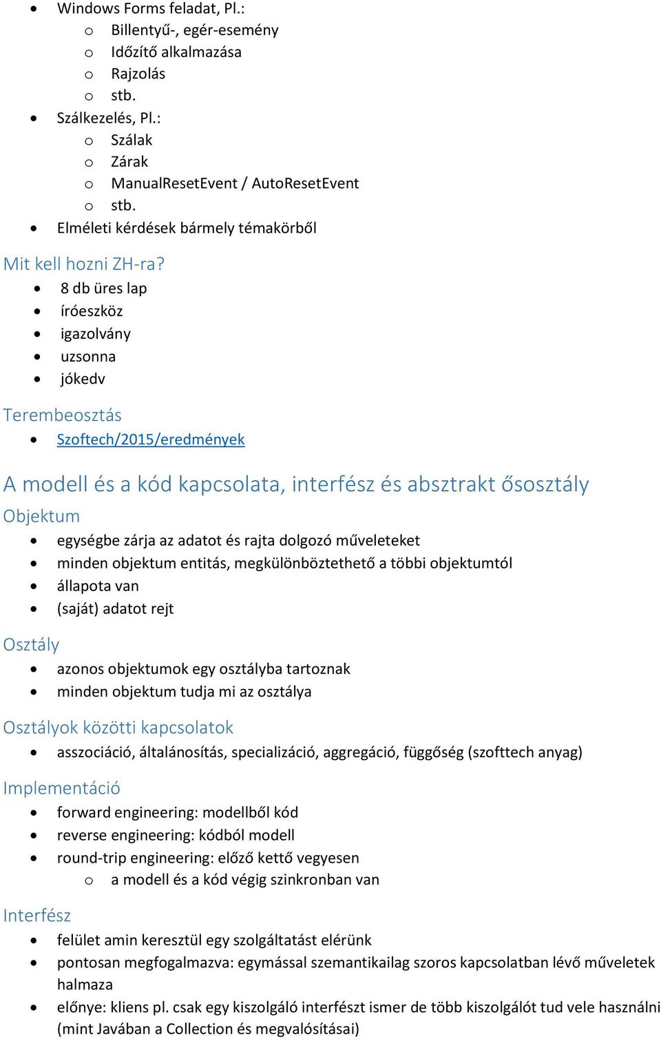 8 db üres lap íróeszköz igazolvány uzsonna jókedv Terembeosztás Szoftech/2015/eredmények A modell és a kód kapcsolata, interfész és absztrakt ősosztály Objektum egységbe zárja az adatot és rajta