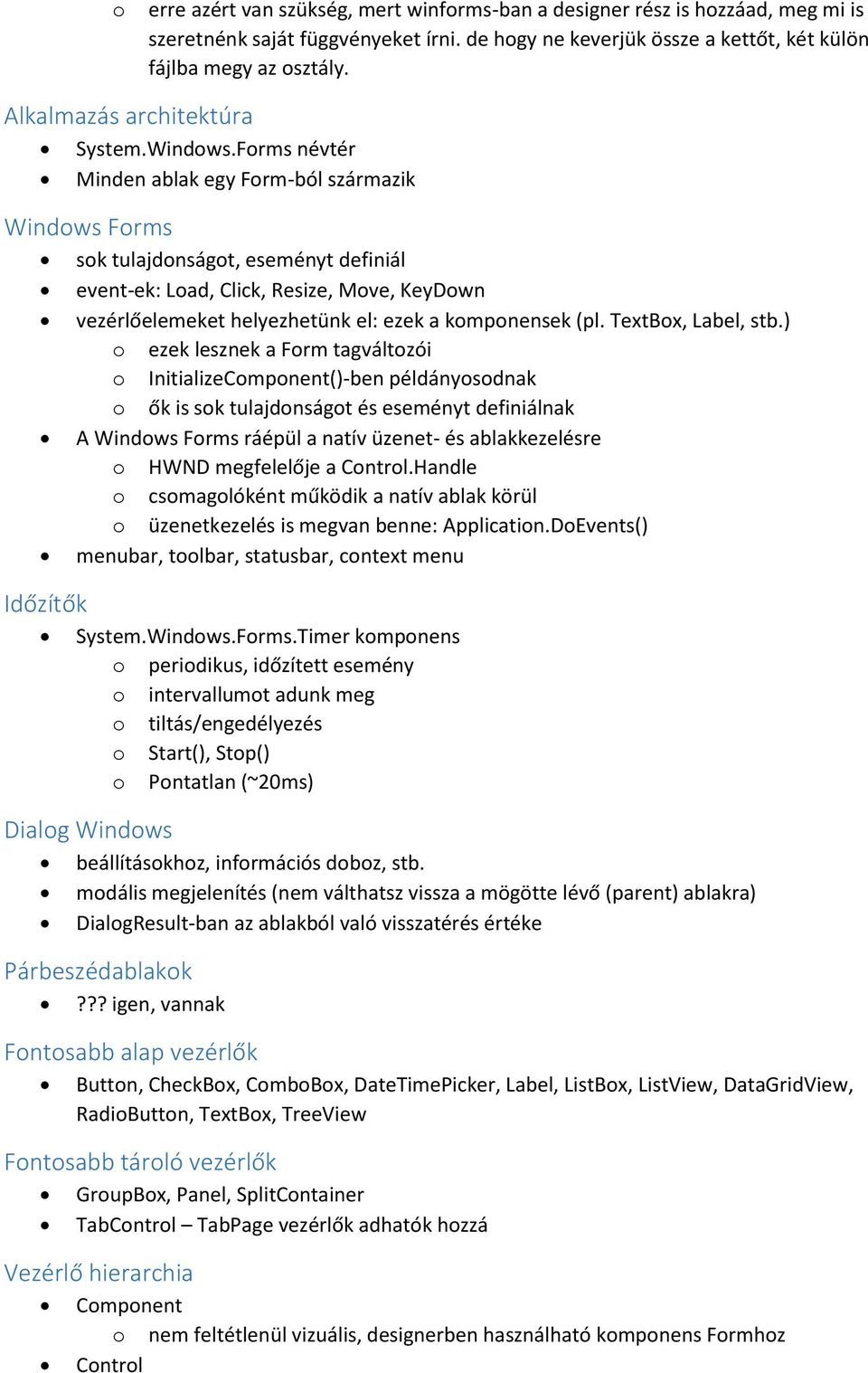 Forms névtér Minden ablak egy Form-ból származik Windows Forms sok tulajdonságot, eseményt definiál event-ek: Load, Click, Resize, Move, KeyDown vezérlőelemeket helyezhetünk el: ezek a komponensek