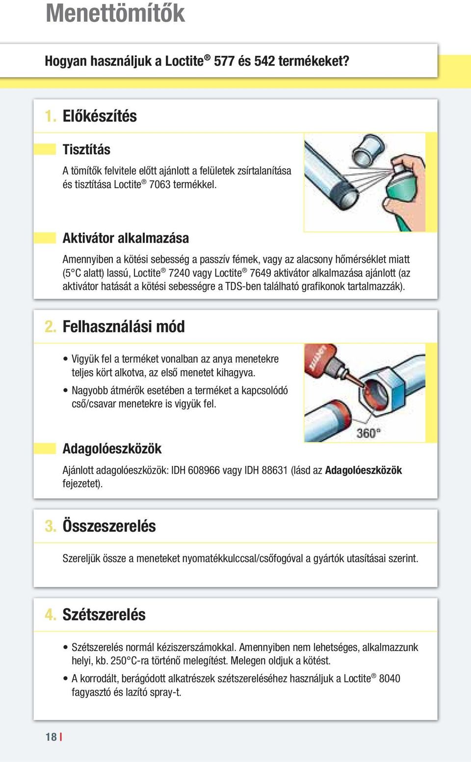 hatását a kötési sebességre a TDS-ben található grafikonok tartalmazzák). 2. Felhasználási mód Vigyük fel a terméket vonalban az anya menetekre teljes kört alkotva, az első menetet kihagyva.