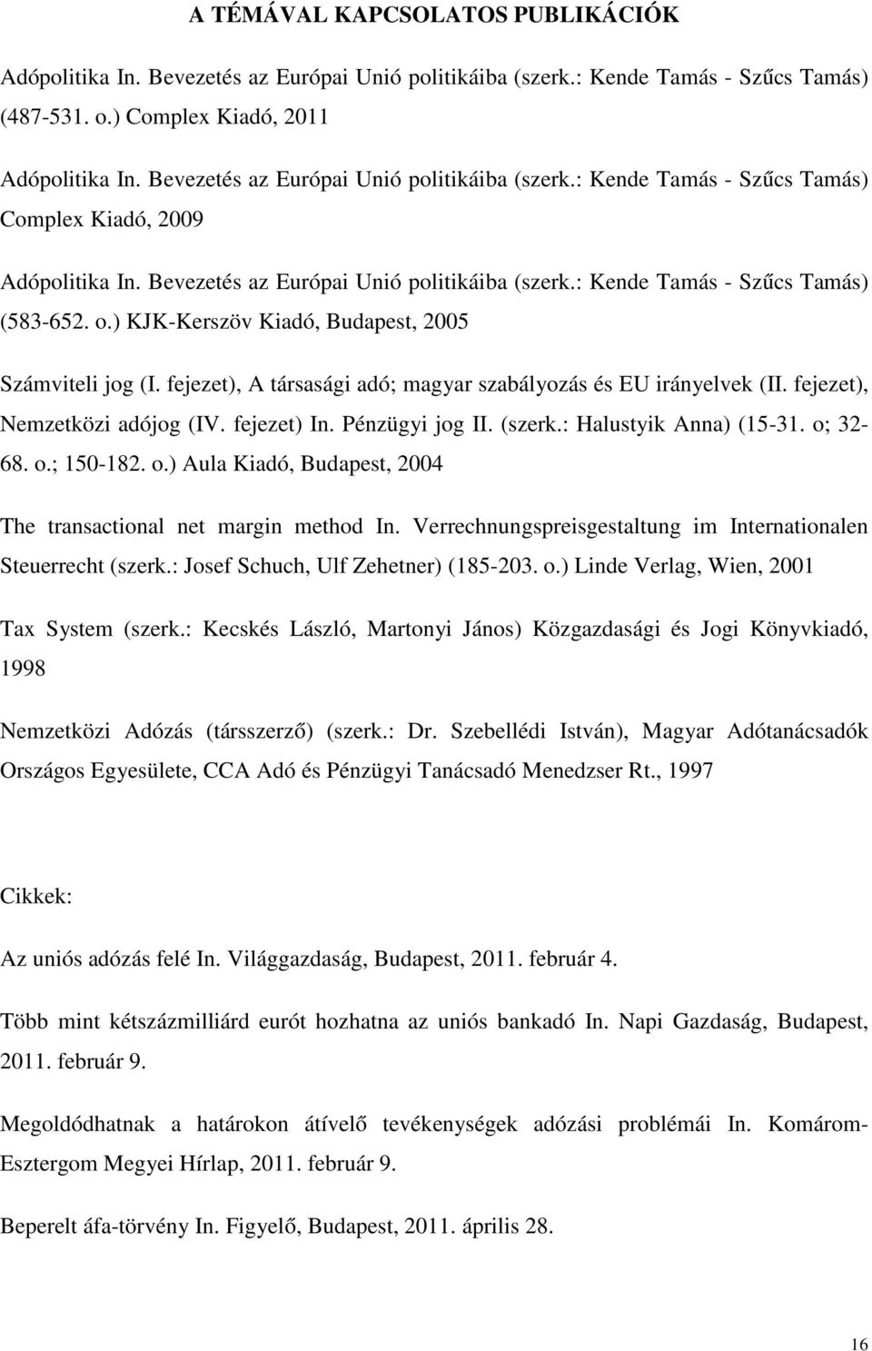 ) KJK-Kerszöv Kiadó, Budapest, 2005 Számviteli jog (I. fejezet), A társasági adó; magyar szabályozás és EU irányelvek (II. fejezet), Nemzetközi adójog (IV. fejezet) In. Pénzügyi jog II. (szerk.