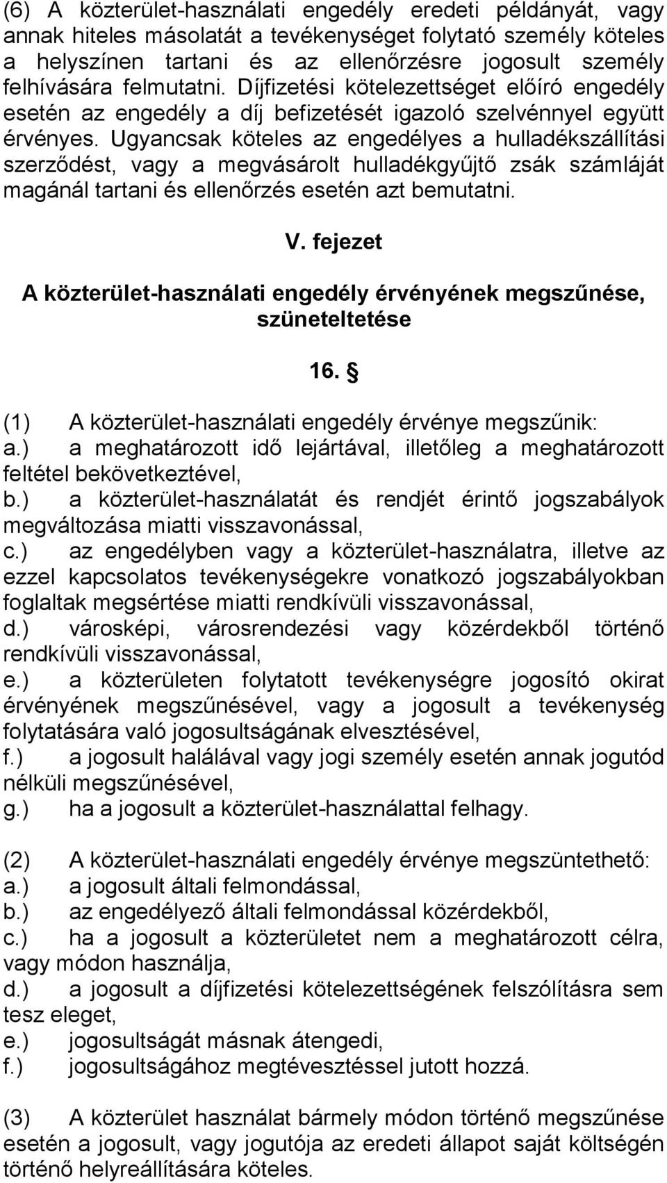 Ugyancsak köteles az engedélyes a hulladékszállítási szerződést, vagy a megvásárolt hulladékgyűjtő zsák számláját magánál tartani és ellenőrzés esetén azt bemutatni. V.