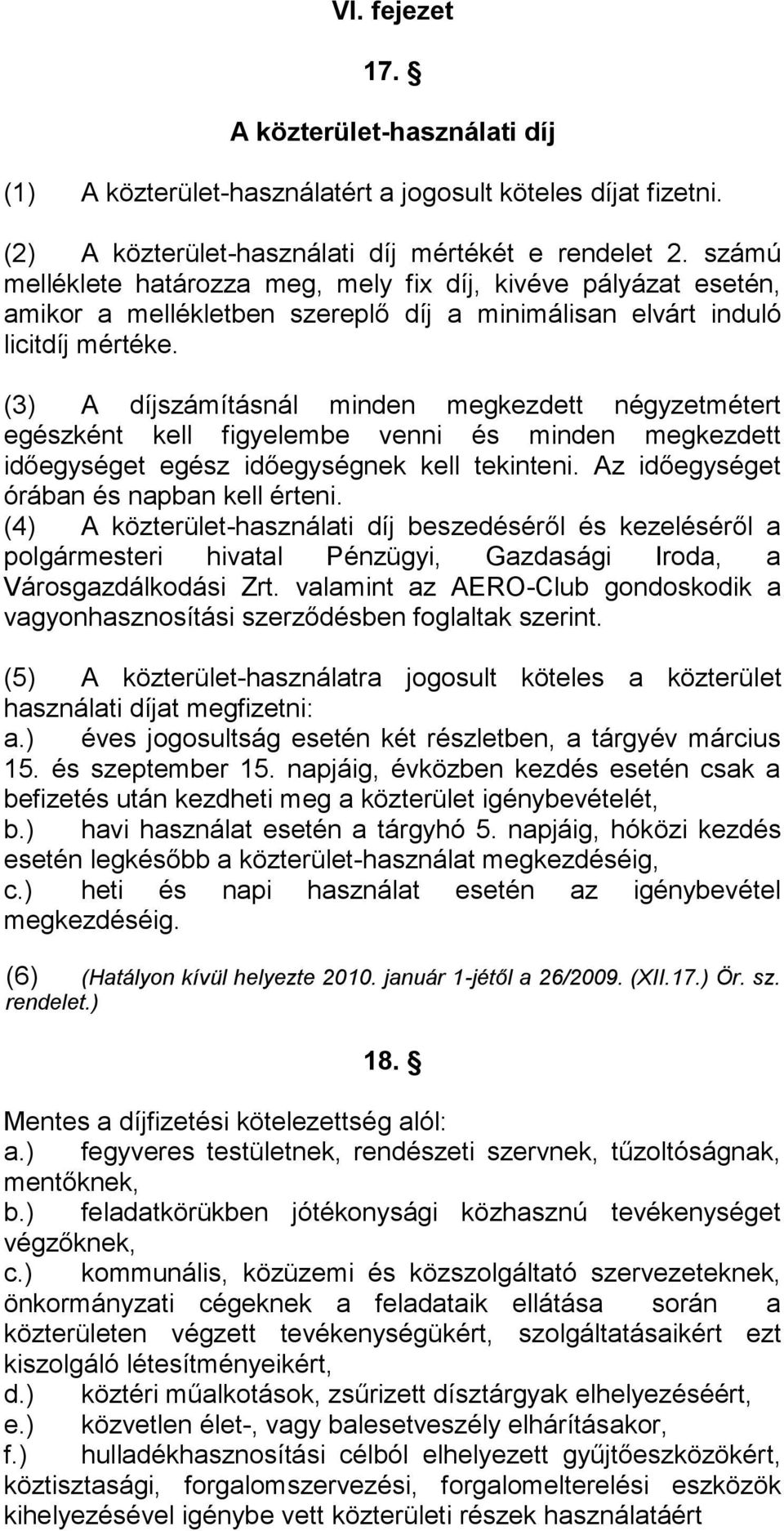 (3) A díjszámításnál minden megkezdett négyzetmétert egészként kell figyelembe venni és minden megkezdett időegységet egész időegységnek kell tekinteni. Az időegységet órában és napban kell érteni.