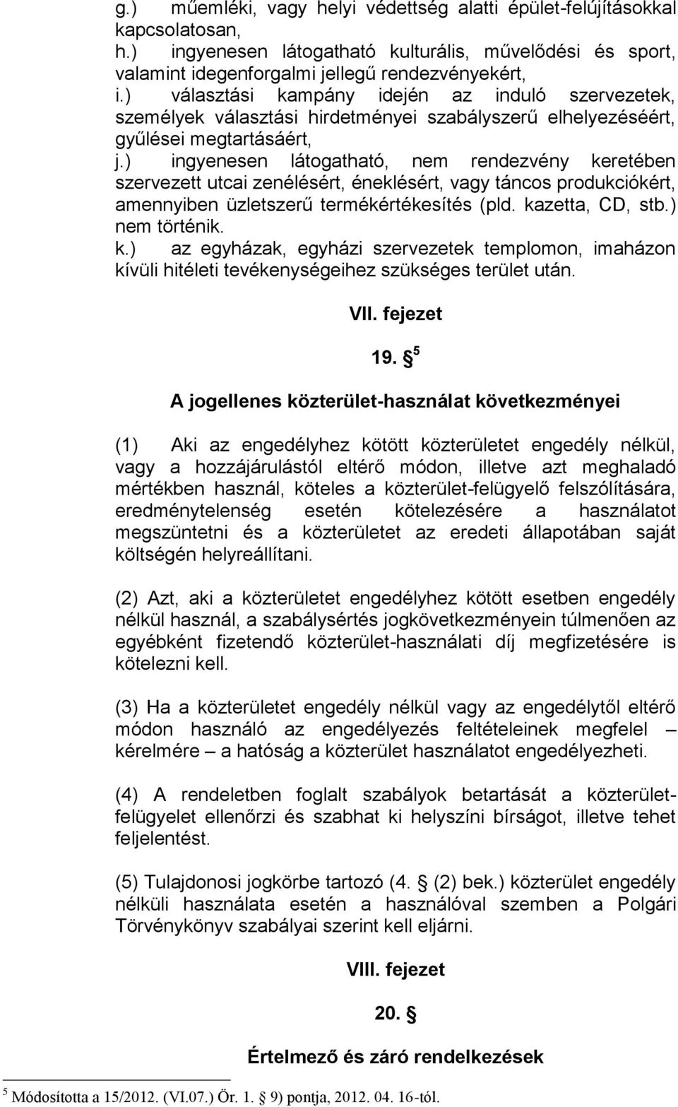 ) ingyenesen látogatható, nem rendezvény keretében szervezett utcai zenélésért, éneklésért, vagy táncos produkciókért, amennyiben üzletszerű termékértékesítés (pld. kazetta, CD, stb.) nem történik. k.) az egyházak, egyházi szervezetek templomon, imaházon kívüli hitéleti tevékenységeihez szükséges terület után.