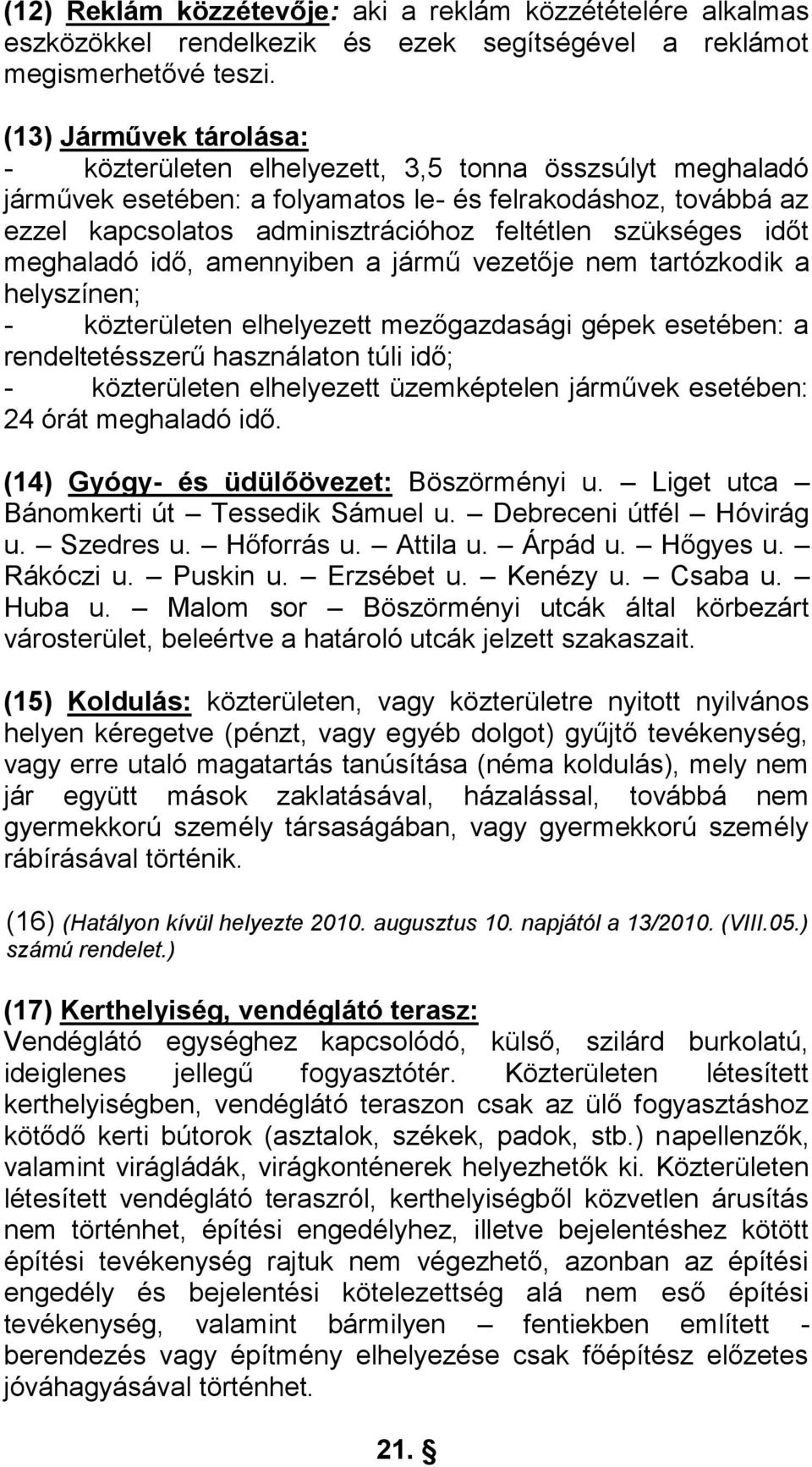 szükséges időt meghaladó idő, amennyiben a jármű vezetője nem tartózkodik a helyszínen; - közterületen elhelyezett mezőgazdasági gépek esetében: a rendeltetésszerű használaton túli idő; -