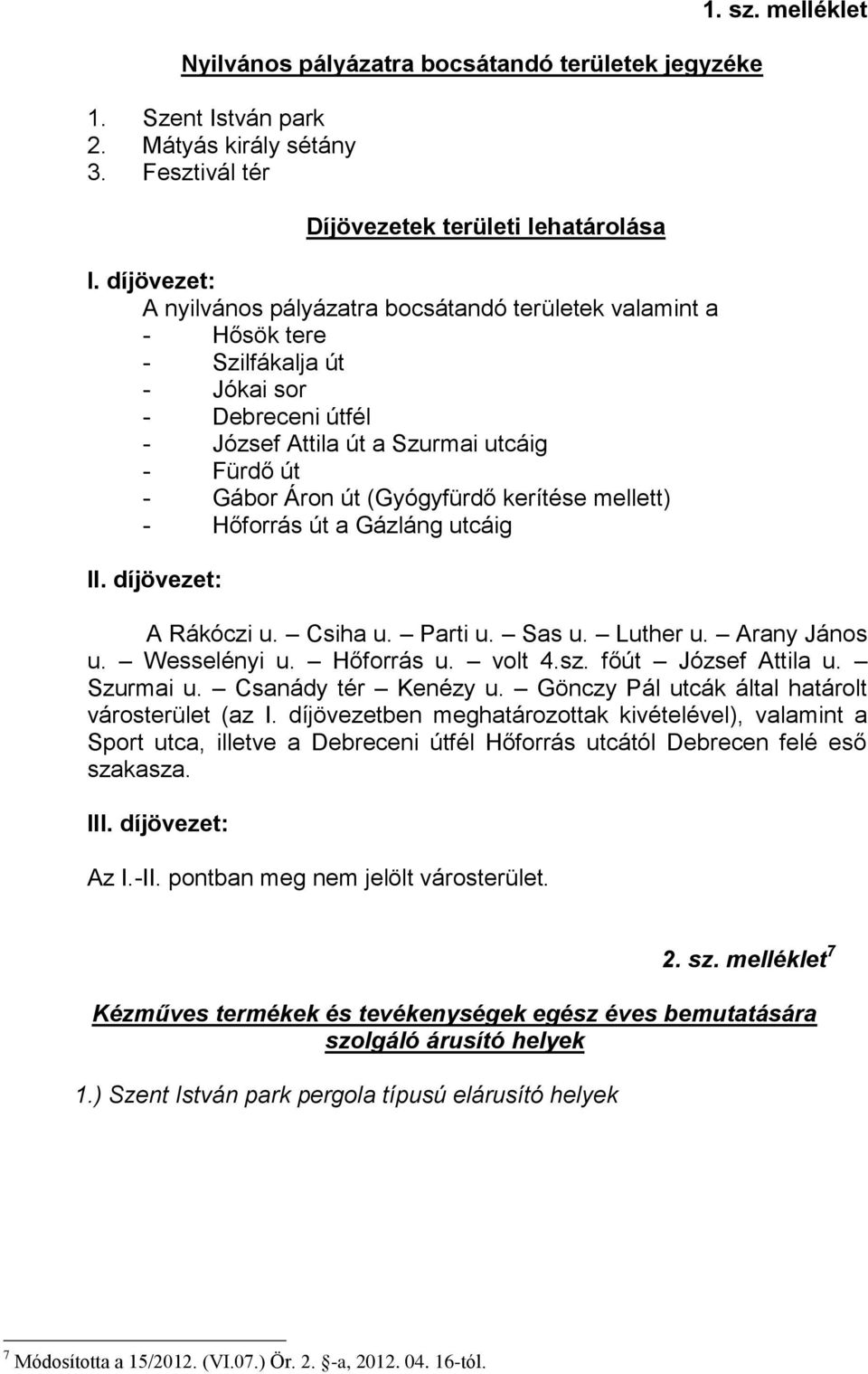 (Gyógyfürdő kerítése mellett) - Hőforrás út a Gázláng utcáig II. díjövezet: 1. sz. melléklet A Rákóczi u. Csiha u. Parti u. Sas u. Luther u. Arany János u. Wesselényi u. Hőforrás u. volt 4.sz. főút József Attila u.