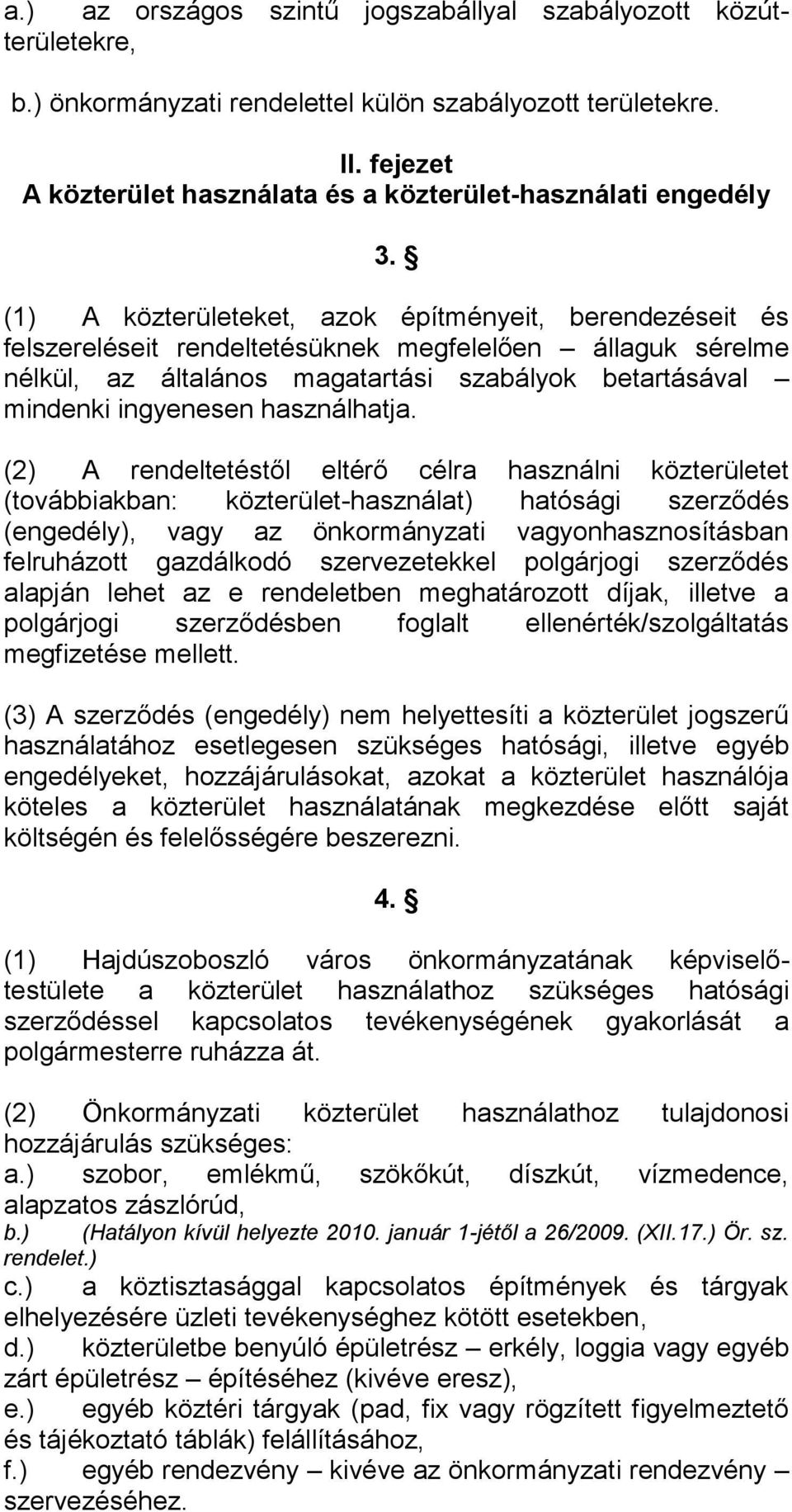 (1) A közterületeket, azok építményeit, berendezéseit és felszereléseit rendeltetésüknek megfelelően állaguk sérelme nélkül, az általános magatartási szabályok betartásával mindenki ingyenesen
