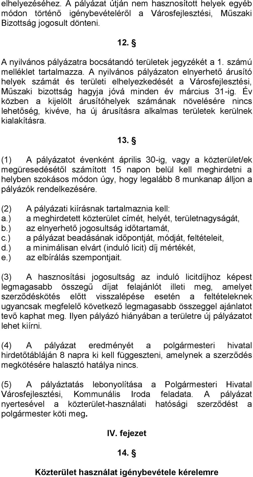 A nyilvános pályázaton elnyerhető árusító helyek számát és területi elhelyezkedését a Városfejlesztési, Műszaki bizottság hagyja jóvá minden év március 31-ig.