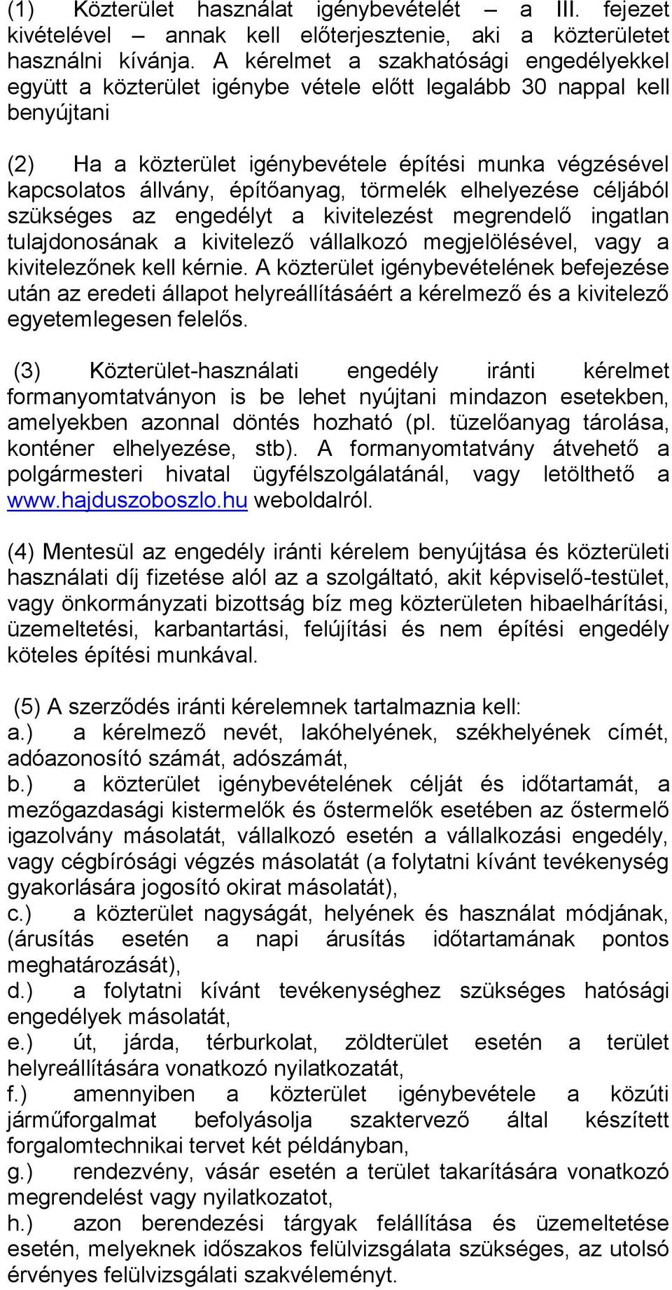építőanyag, törmelék elhelyezése céljából szükséges az engedélyt a kivitelezést megrendelő ingatlan tulajdonosának a kivitelező vállalkozó megjelölésével, vagy a kivitelezőnek kell kérnie.