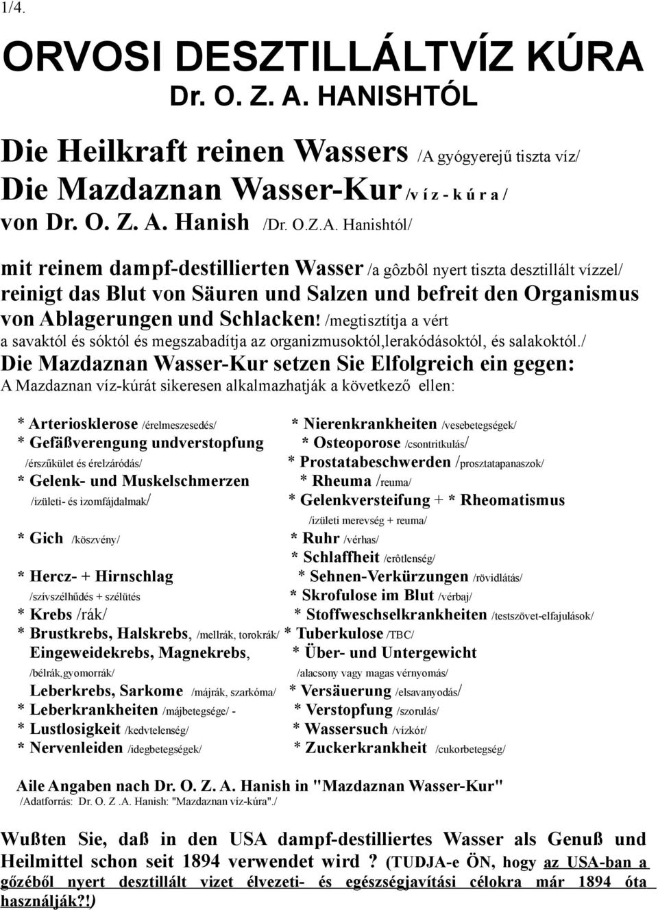 HANISHTÓL Die Heilkraft reinen Wassers /A gyógyerejű tiszta víz/ Die Mazdaznan Wasser-Kur /v í z - k ú r a / von  Hanish /Dr. O.Z.A. Hanishtól/ mit reinem dampf-destillierten Wasser /a gôzbôl nyert tiszta desztillált vízzel/ reinigt das Blut von Säuren und Salzen und befreit den Organismus von Ablagerungen und Schlacken!