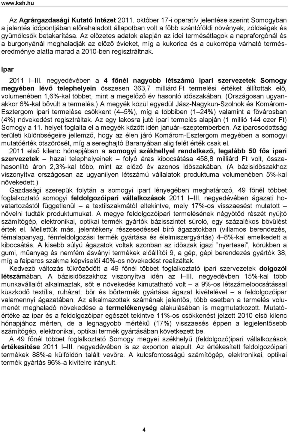 Az előzetes adatok alapján az idei termésátlagok a napraforgónál és a burgonyánál meghaladják az előző évieket, míg a kukorica és a cukorrépa várható terméseredménye alatta marad a 2010-ben