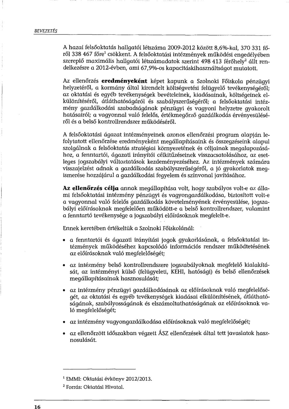 Az eenőrzés eredményeként képet kapunk a Szonoki Főiskoa pénzügyi heyzetérő, a kormány áta kirendet kötségvetési feügyeő tevékenységérő; az oktatási és egyéb tevékenységek bevéteeinek, kiadásainak,