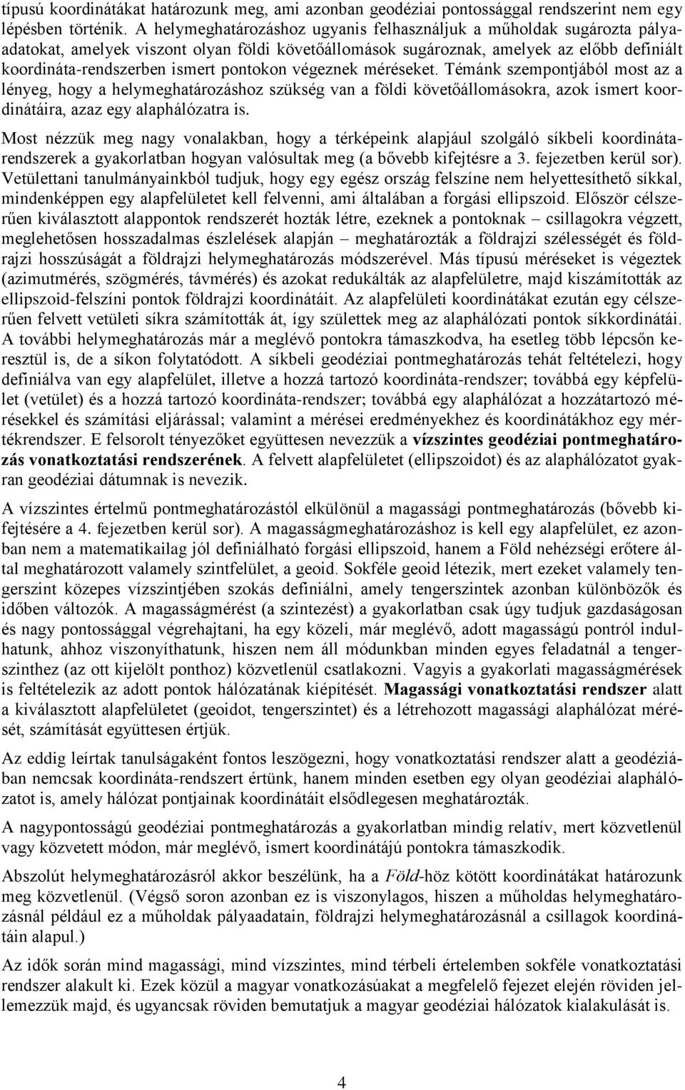 pontokon végeznek méréseket. Témánk szempontjából most az a lényeg, hogy a helymeghatározáshoz szükség van a földi követőállomásokra, azok ismert koordinátáira, azaz egy alaphálózatra is.