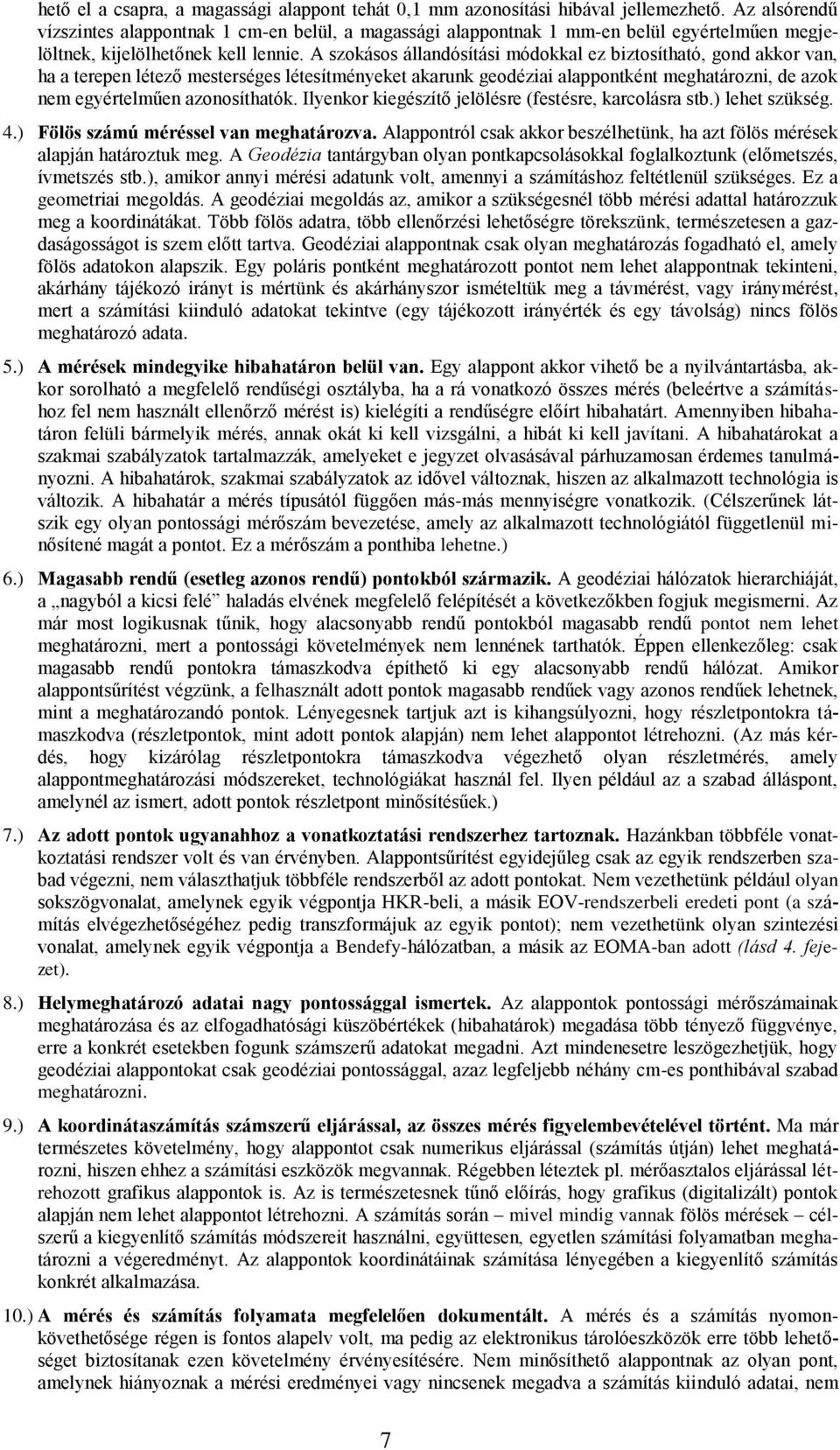 A szokásos állandósítási módokkal ez biztosítható, gond akkor van, ha a terepen létező mesterséges létesítményeket akarunk geodéziai alappontként meghatározni, de azok nem egyértelműen azonosíthatók.