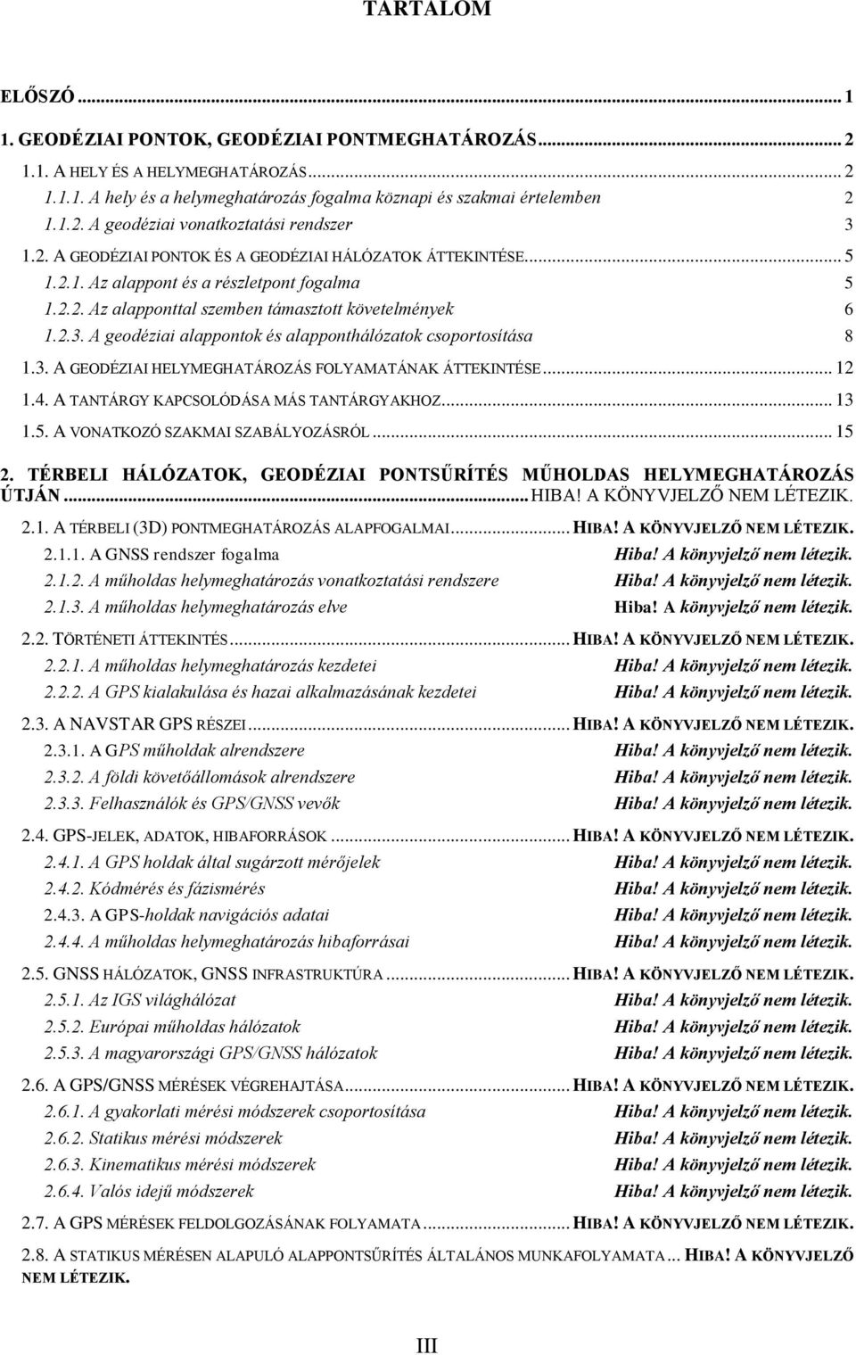 A geodéziai alappontok és alapponthálózatok csoportosítása 8 1.3. A GEODÉZIAI HELYMEGHATÁROZÁS FOLYAMATÁNAK ÁTTEKINTÉSE... 12 1.4. A TANTÁRGY KAPCSOLÓDÁSA MÁS TANTÁRGYAKHOZ... 13 1.5.