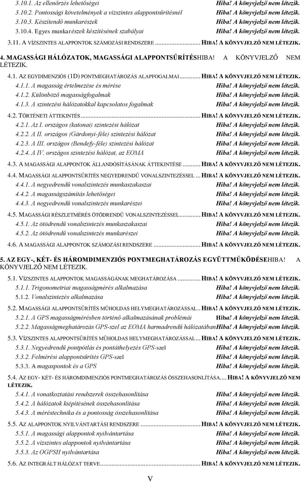 MAGASSÁGI HÁLÓZATOK, MAGASSÁGI ALAPPONTSŰRÍTÉSHIBA! A KÖNYVJELZŐ NEM LÉTEZIK. 4.1. AZ EGYDIMENZIÓS (1D) PONTMEGHATÁROZÁS ALAPFOGALMAI... HIBA! A KÖNYVJELZŐ NEM LÉTEZIK. 4.1.1. A magasság értelmezése és mérése Hiba!