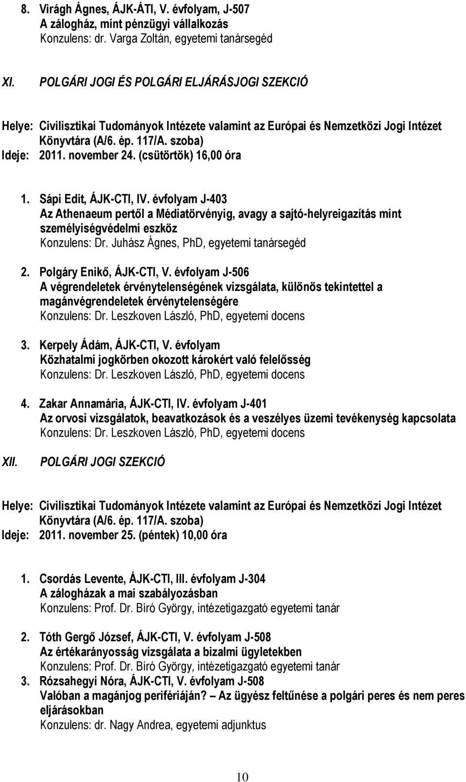 (csütörtök) 16,00 óra 1. Sápi Edit, ÁJK-CTI, IV. évfolyam J-403 Az Athenaeum pertől a Médiatörvényig, avagy a sajtó-helyreigazítás mint személyiségvédelmi eszköz Konzulens: Dr.