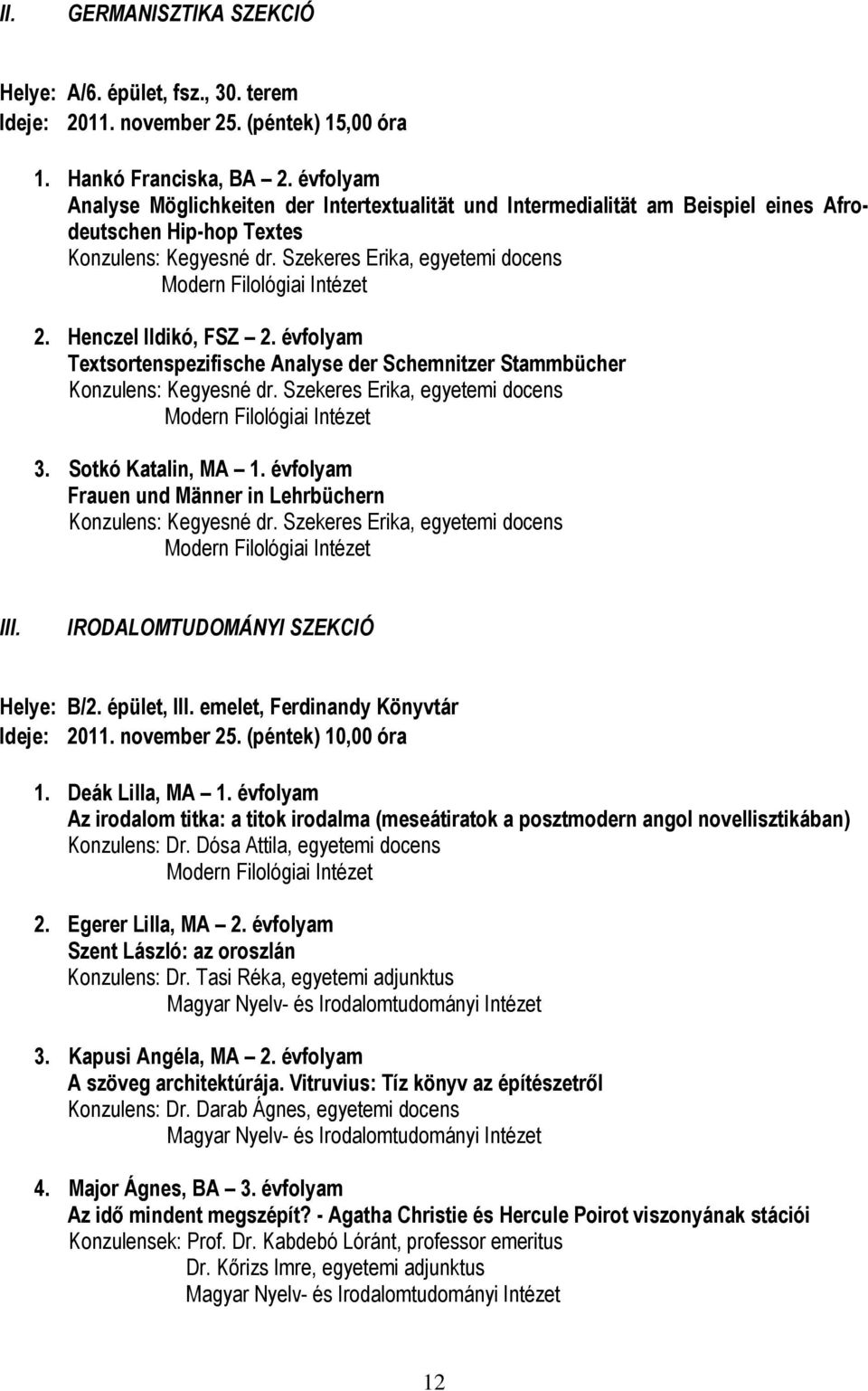 Szekeres Erika, egyetemi docens Modern Filológiai Intézet 2. Henczel Ildikó, FSZ 2. évfolyam Textsortenspezifische Analyse der Schemnitzer Stammbücher Konzulens: Kegyesné dr.