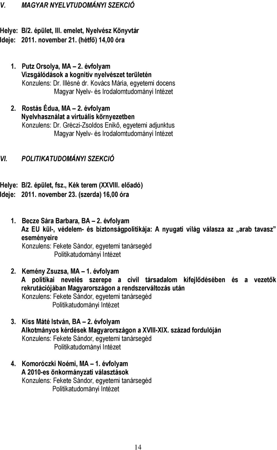 évfolyam Nyelvhasználat a virtuális környezetben Konzulens: Dr. Gréczi-Zsoldos Enikő, egyetemi adjunktus Magyar Nyelv- és Irodalomtudományi Intézet VI. POLITIKATUDOMÁNYI SZEKCIÓ Helye: B/2.