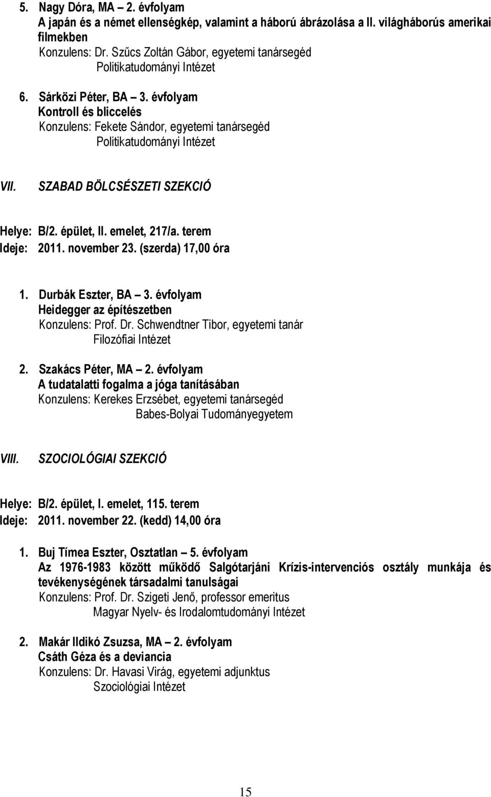 SZABAD BÖLCSÉSZETI SZEKCIÓ Helye: B/2. épület, II. emelet, 217/a. terem Ideje: 2011. november 23. (szerda) 17,00 óra 1. Durbák Eszter, BA 3. évfolyam Heidegger az építészetben Konzulens: Prof. Dr.