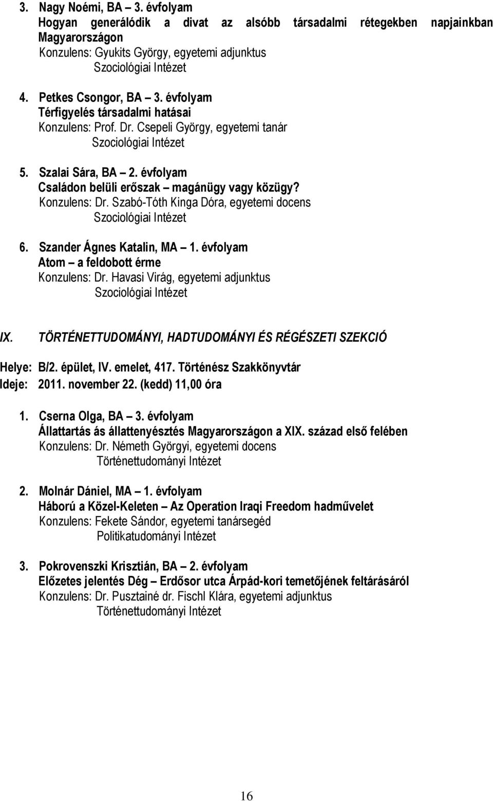 évfolyam Családon belüli erőszak magánügy vagy közügy? Konzulens: Dr. Szabó-Tóth Kinga Dóra, egyetemi docens Szociológiai Intézet 6. Szander Ágnes Katalin, MA 1.