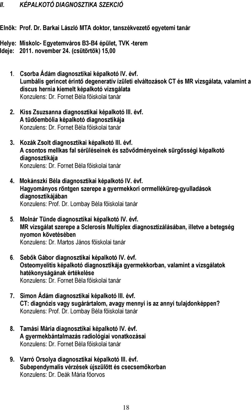 Lumbális gerincet érintő degeneratív ízületi elváltozások CT és MR vizsgálata, valamint a discus hernia kiemelt képalkotó vizsgálata Konzulens: Dr. Fornet Béla főiskolai tanár 2.