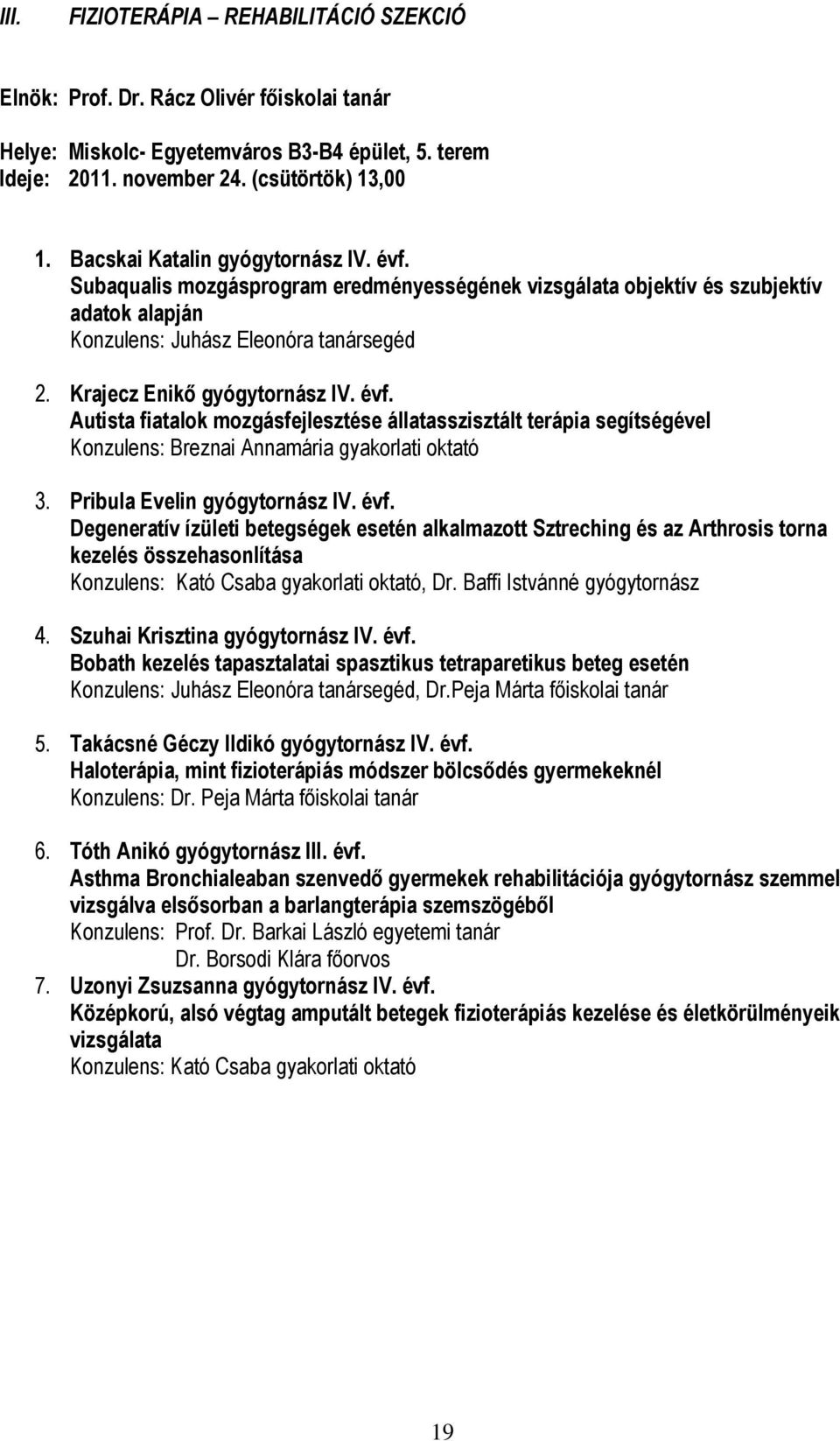 Krajecz Enikő gyógytornász IV. évf. Autista fiatalok mozgásfejlesztése állatasszisztált terápia segítségével Konzulens: Breznai Annamária gyakorlati oktató 3. Pribula Evelin gyógytornász IV. évf. Degeneratív ízületi betegségek esetén alkalmazott Sztreching és az Arthrosis torna kezelés összehasonlítása Konzulens: Kató Csaba gyakorlati oktató, Dr.