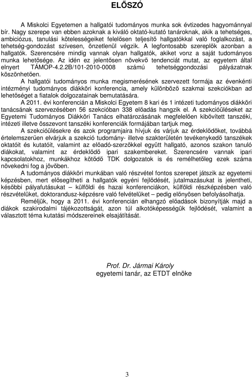 szívesen, önzetlenül végzik. A legfontosabb szereplők azonban a hallgatók. Szerencsére mindig vannak olyan hallgatók, akiket vonz a saját tudományos munka lehetősége.