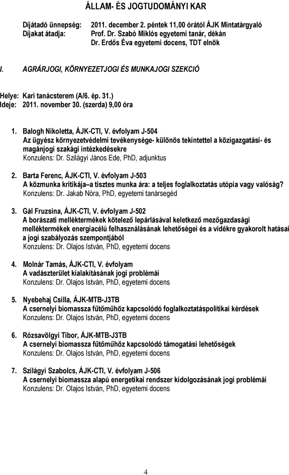 Balogh Nikoletta, ÁJK-CTI, V. évfolyam J-504 Az ügyész környezetvédelmi tevékenysége- különös tekintettel a közigazgatási- és magánjogi szakági intézkedésekre Konzulens: Dr.