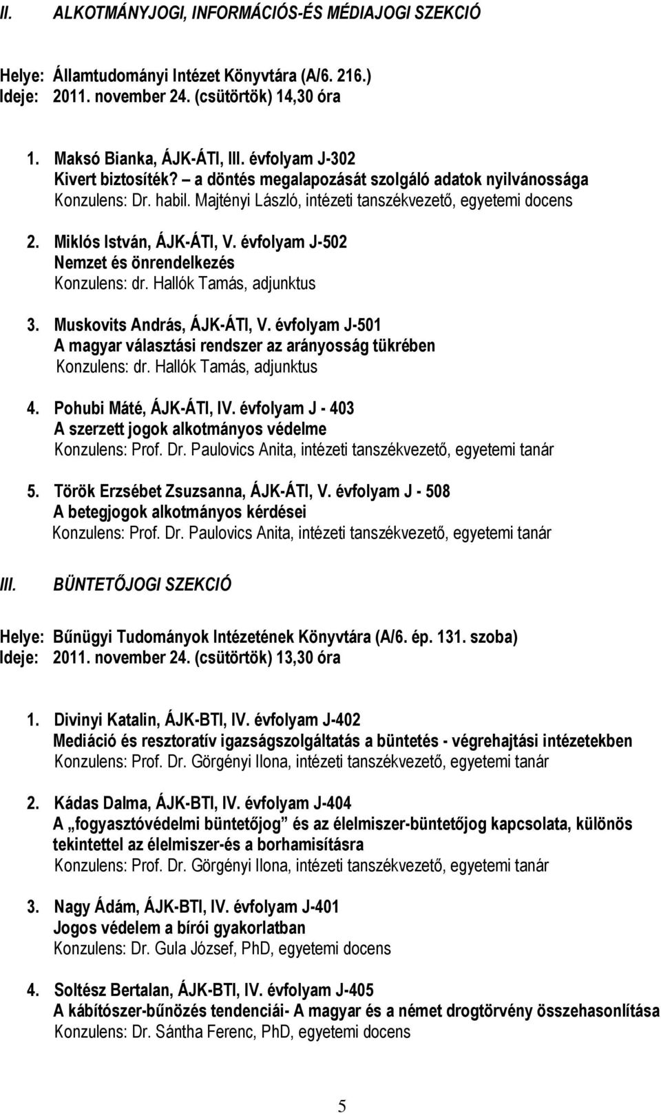 évfolyam J-502 Nemzet és önrendelkezés Konzulens: dr. Hallók Tamás, adjunktus 3. Muskovits András, ÁJK-ÁTI, V. évfolyam J-501 A magyar választási rendszer az arányosság tükrében Konzulens: dr.